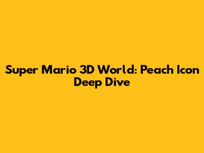 Super Mario 3D World: Peach Icon Deep Dive