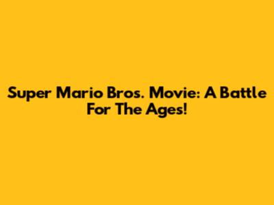 Super Mario Bros. Movie: A Battle For The Ages!