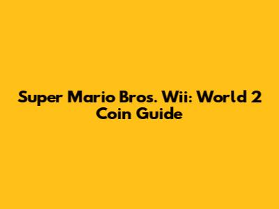 Super Mario Bros. Wii: World 2 Coin Guide