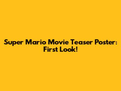 Super Mario Movie Teaser Poster: First Look!