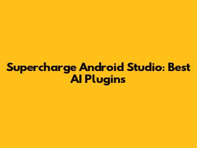 Supercharge Android Studio: Best AI Plugins