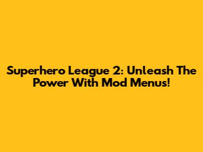 Superhero League 2: Unleash The Power With Mod Menus!