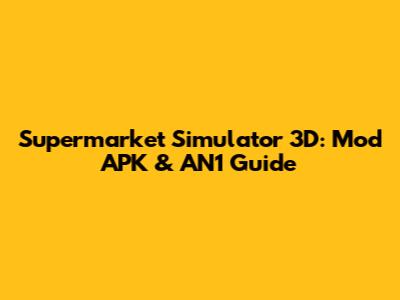 Supermarket Simulator 3D: Mod APK & AN1 Guide