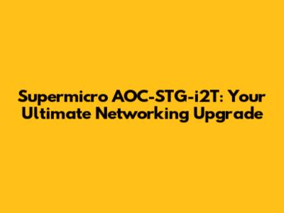 Supermicro AOC-STG-i2T: Your Ultimate Networking Upgrade