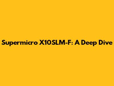 Supermicro X10SLM-F: A Deep Dive