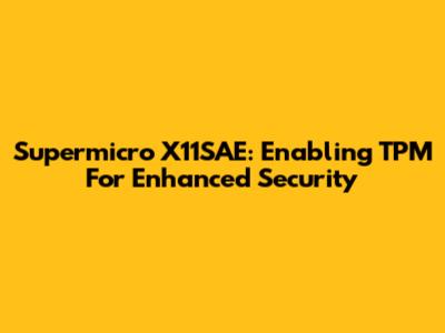 Supermicro X11SAE: Enabling TPM For Enhanced Security