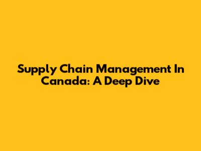 Supply Chain Management In Canada: A Deep Dive