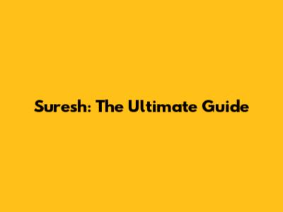 Suresh: The Ultimate Guide