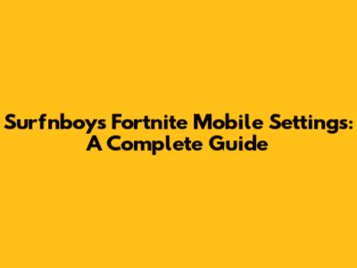 Surfnboy's Fortnite Mobile Settings: A Complete Guide