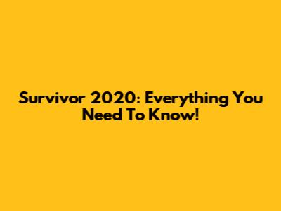 Survivor 2020: Everything You Need To Know!
