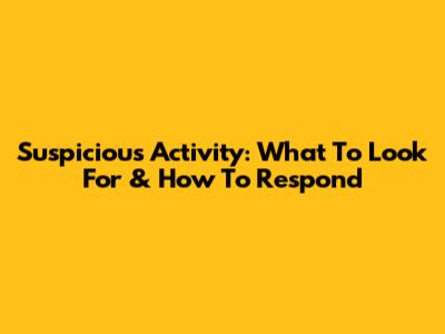 Suspicious Activity: What To Look For & How To Respond