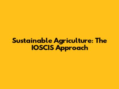 Sustainable Agriculture: The IOSCIS Approach