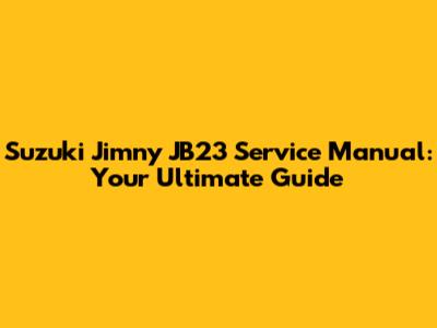 Suzuki Jimny JB23 Service Manual: Your Ultimate Guide