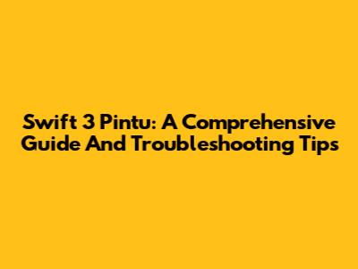 Swift 3 Pintu: A Comprehensive Guide And Troubleshooting Tips