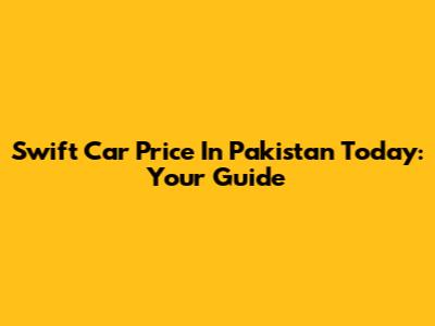 Swift Car Price In Pakistan Today: Your Guide