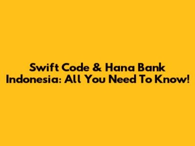 Swift Code & Hana Bank Indonesia: All You Need To Know!
