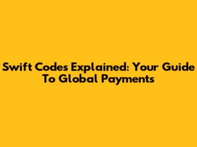 Swift Codes Explained: Your Guide To Global Payments