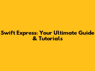 Swift Express: Your Ultimate Guide & Tutorials