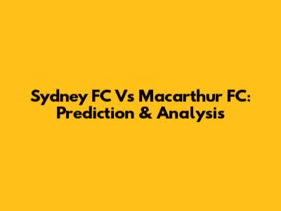 Sydney FC Vs Macarthur FC: Prediction & Analysis