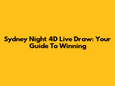 Sydney Night 4D Live Draw: Your Guide To Winning
