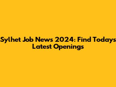 Sylhet Job News 2024: Find Today's Latest Openings