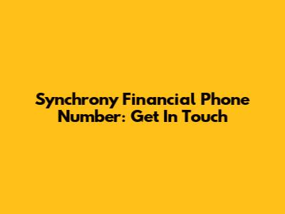 Synchrony Financial Phone Number: Get In Touch