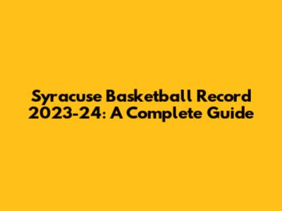 Syracuse Basketball Record 2023-24: A Complete Guide
