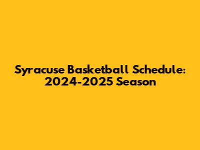 Syracuse Basketball Schedule: 2024-2025 Season