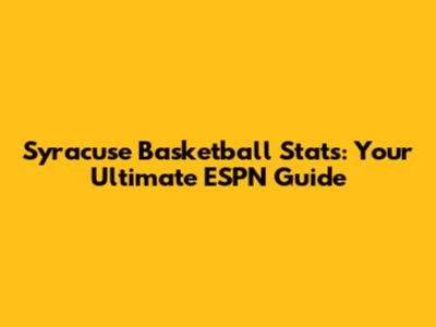 Syracuse Basketball Stats: Your Ultimate ESPN Guide