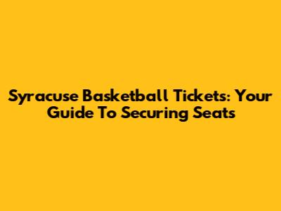 Syracuse Basketball Tickets: Your Guide To Securing Seats
