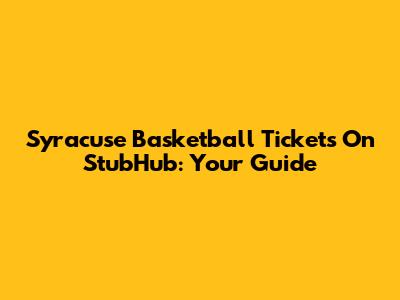 Syracuse Basketball Tickets On StubHub: Your Guide
