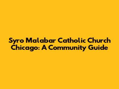 Syro Malabar Catholic Church Chicago: A Community Guide