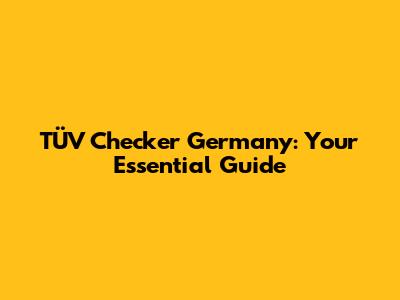 TÜV Checker Germany: Your Essential Guide