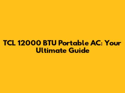 TCL 12000 BTU Portable AC: Your Ultimate Guide