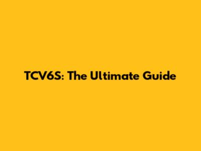 TCV6S: The Ultimate Guide