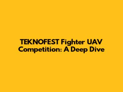 TEKNOFEST Fighter UAV Competition: A Deep Dive