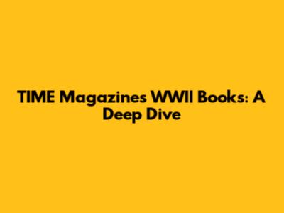 TIME Magazine's WWII Books: A Deep Dive
