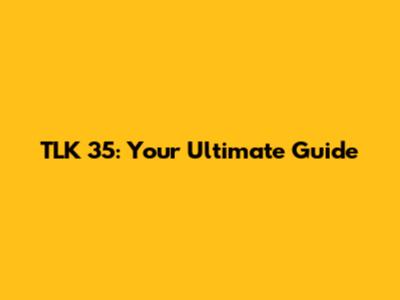 TLK 35: Your Ultimate Guide