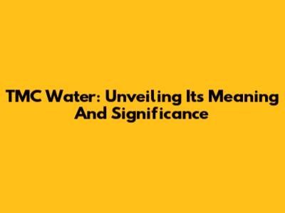 TMC Water: Unveiling Its Meaning And Significance