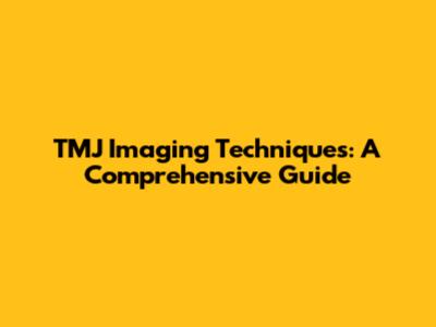 TMJ Imaging Techniques: A Comprehensive Guide