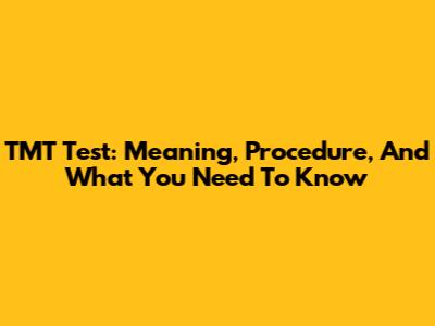 TMT Test: Meaning, Procedure, And What You Need To Know