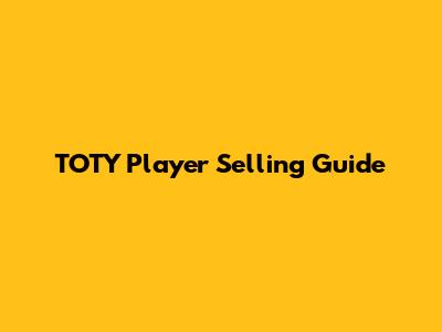 TOTY Player Selling Guide
