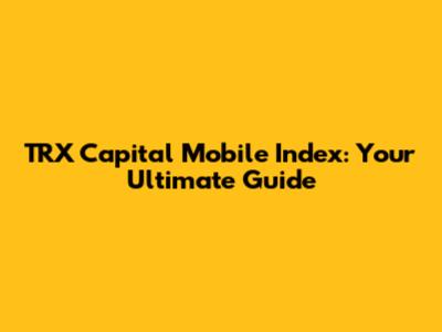 TRX Capital Mobile Index: Your Ultimate Guide