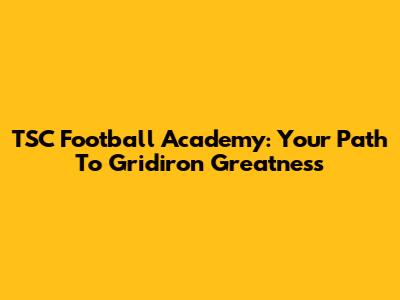 TSC Football Academy: Your Path To Gridiron Greatness