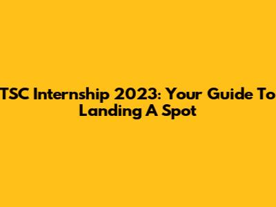 TSC Internship 2023: Your Guide To Landing A Spot