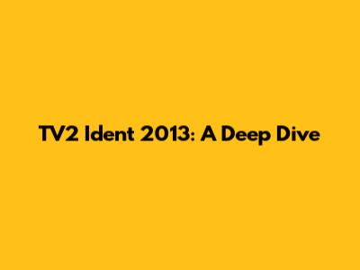 TV2 Ident 2013: A Deep Dive