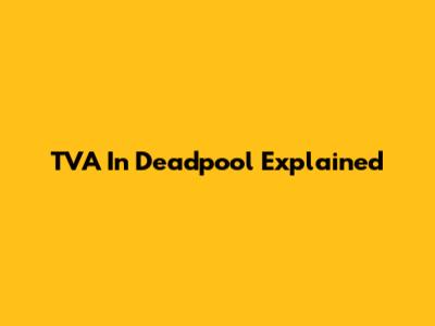 TVA In Deadpool Explained
