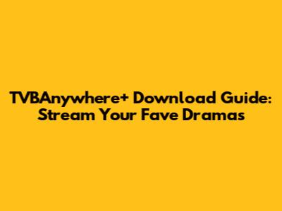 TVBAnywhere+ Download Guide: Stream Your Fave Dramas