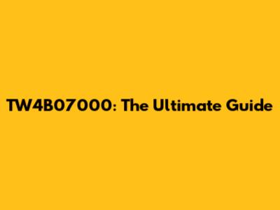 TW4B07000: The Ultimate Guide