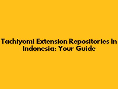 Tachiyomi Extension Repositories In Indonesia: Your Guide